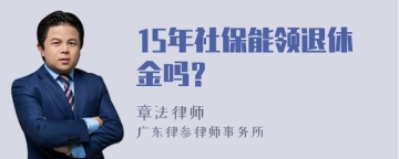 15年社保能领退休金吗？