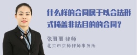 什么样的合同属于以合法形式掩盖非法目的的合同？