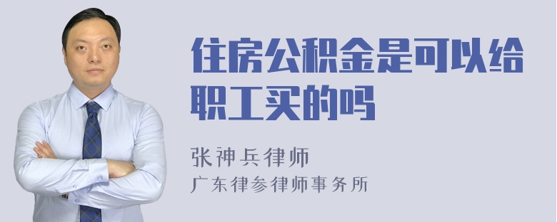 住房公积金是可以给职工买的吗