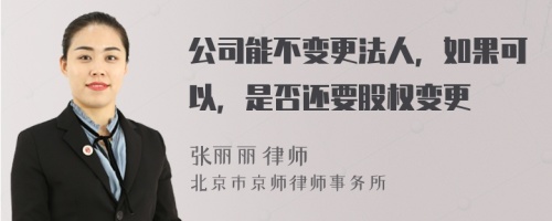 公司能不变更法人，如果可以，是否还要股权变更