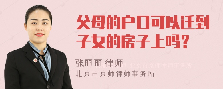 父母的户口可以迁到子女的房子上吗？