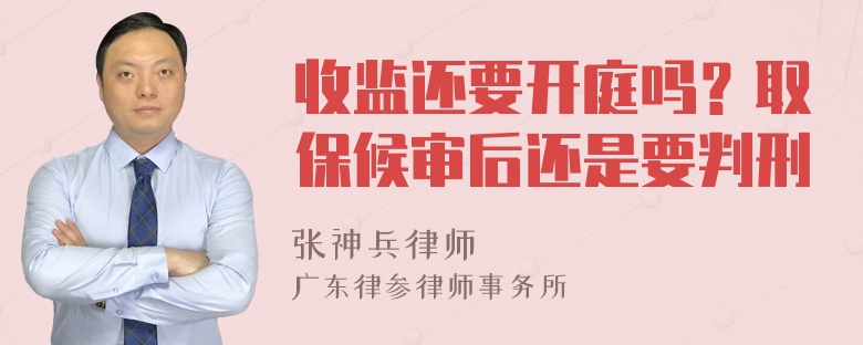 收监还要开庭吗？取保候审后还是要判刑