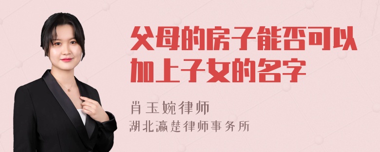 父母的房子能否可以加上子女的名字