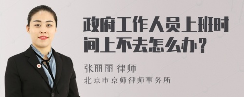 政府工作人员上班时间上不去怎么办？