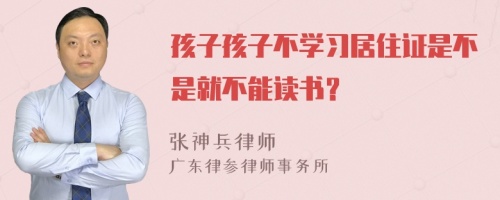 孩子孩子不学习居住证是不是就不能读书？