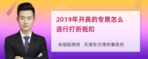 2019年开具的专票怎么进行打折抵扣