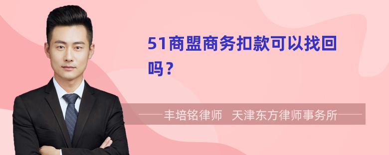 51商盟商务扣款可以找回吗？