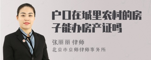 户口在城里农村的房子能办房产证吗