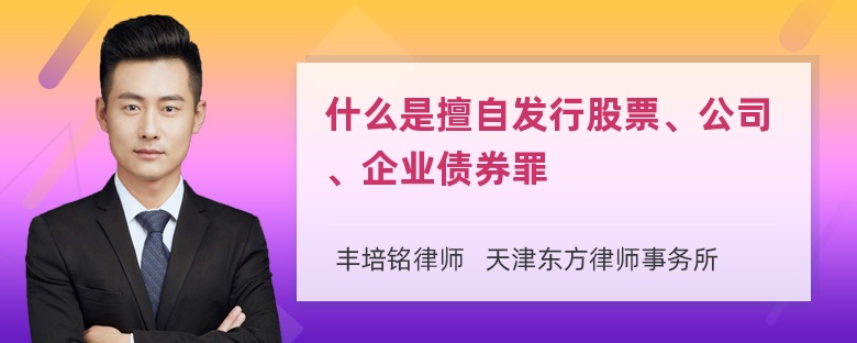 什么是擅自发行股票、公司、企业债券罪