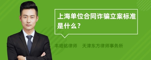 上海单位合同诈骗立案标准是什么？