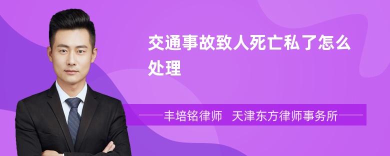 交通事故致人死亡私了怎么处理