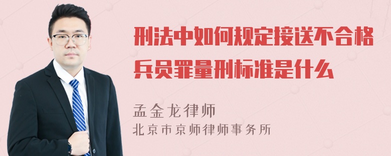 刑法中如何规定接送不合格兵员罪量刑标准是什么