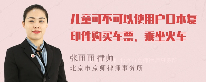 儿童可不可以使用户口本复印件购买车票、乘坐火车