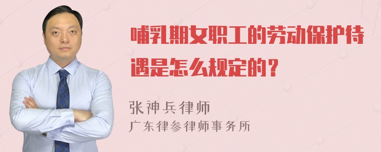 哺乳期女职工的劳动保护待遇是怎么规定的？