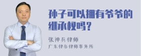 孙子可以拥有爷爷的继承权吗？