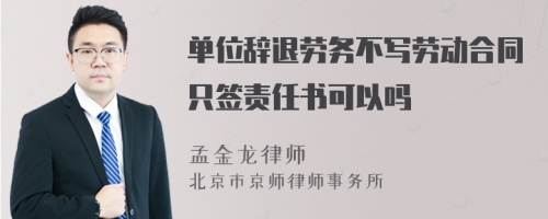 单位辞退劳务不写劳动合同只签责任书可以吗