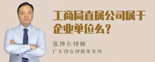 工商局直属公司属于企业单位么？