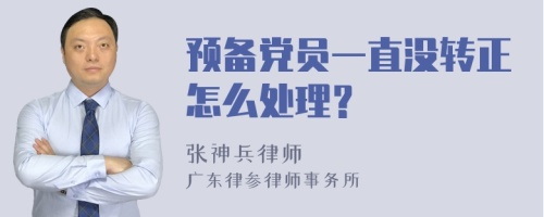 预备党员一直没转正怎么处理？