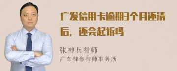 广发信用卡逾期3个月还清后，还会起诉吗