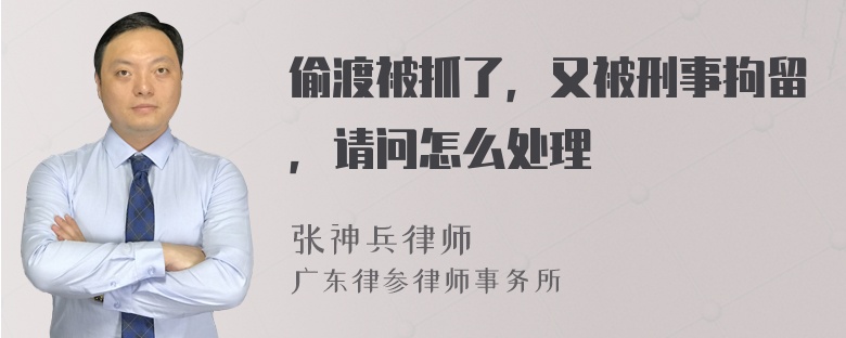 偷渡被抓了，又被刑事拘留，请问怎么处理