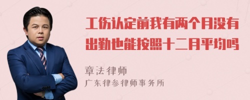 工伤认定前我有两个月没有出勤也能按照十二月平均吗