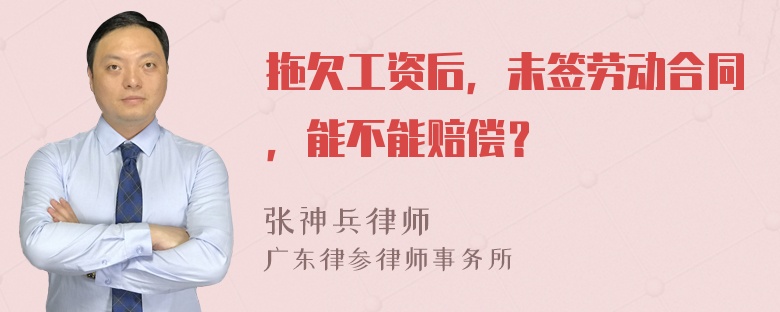 拖欠工资后，未签劳动合同，能不能赔偿？