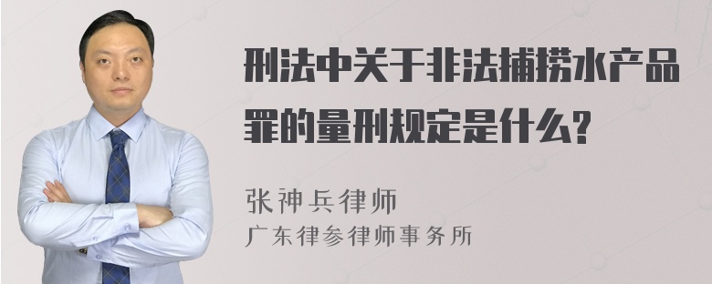 刑法中关于非法捕捞水产品罪的量刑规定是什么?