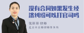 没有合同如果发生经济纠纷可以打官司吗