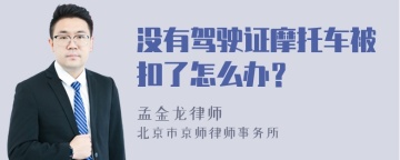 没有驾驶证摩托车被扣了怎么办？