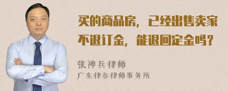 买的商品房，已经出售卖家不退订金，能退回定金吗？