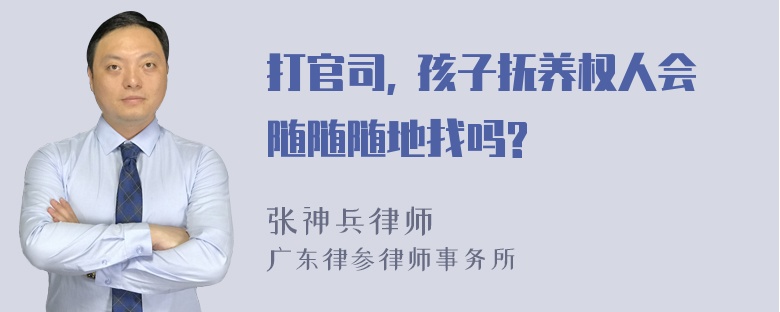 打官司, 孩子抚养权人会随随随地找吗?