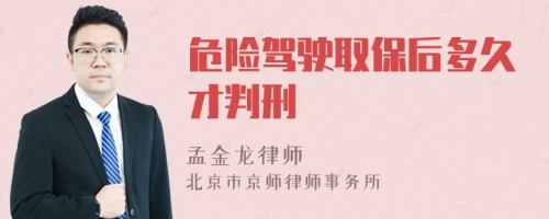 危险驾驶取保后多久才判刑