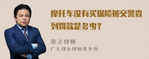 摩托车没有买保险被交警查到罚款是多少？