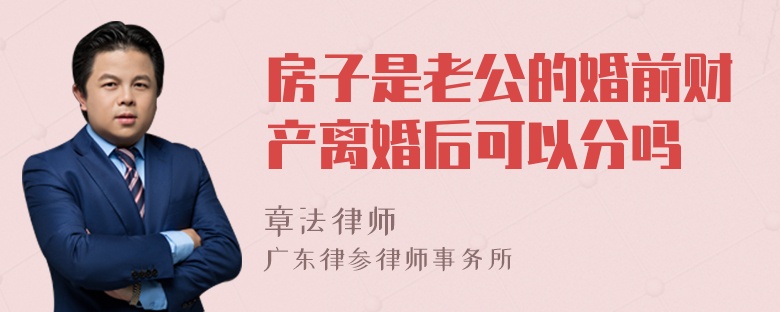 房子是老公的婚前财产离婚后可以分吗