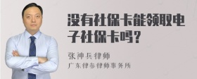 没有社保卡能领取电子社保卡吗？