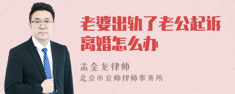 老婆出轨了老公起诉离婚怎么办
