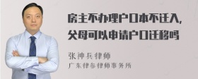 房主不办理户口本不迁入，父母可以申请户口迁移吗