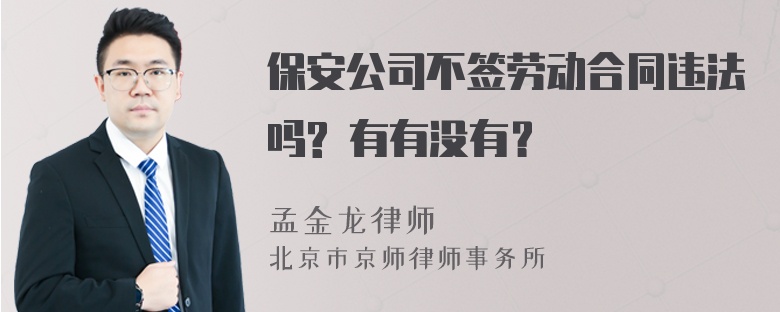 保安公司不签劳动合同违法吗? 有有没有？