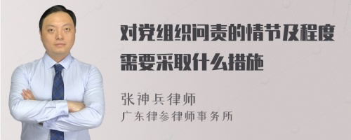 对党组织问责的情节及程度需要采取什么措施