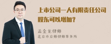 上市公司一人有限责任公司股东可以增加？