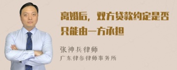 离婚后，双方贷款约定是否只能由一方承担