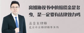 离婚协议书中的赔偿金是多少，是一定要有法律效力吗