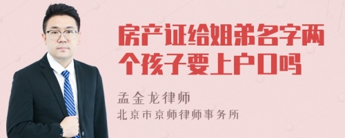 房产证给姐弟名字两个孩子要上户口吗