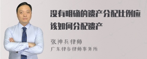 没有明确的遗产分配比例应该如何分配遗产