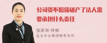 公司资不抵债破产了法人需要承担什么责任