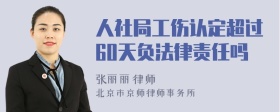 人社局工伤认定超过60天负法律责任吗