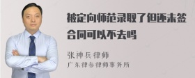 被定向师范录取了但还未签合同可以不去吗