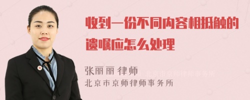 收到一份不同内容相抵触的遗嘱应怎么处理