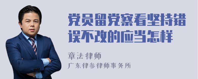 党员留党察看坚持错误不改的应当怎样