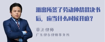 派出所签了劳动仲裁裁决书后，应当什么时候开庭？